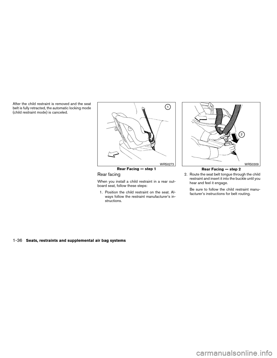 NISSAN FRONTIER 2003 D22 / 1.G Service Manual After the child restraint is removed and the seat
belt is fully retracted, the automatic locking mode
(child restraint mode) is canceled.
Rear facing
When you install a child restraint in a rear out-
