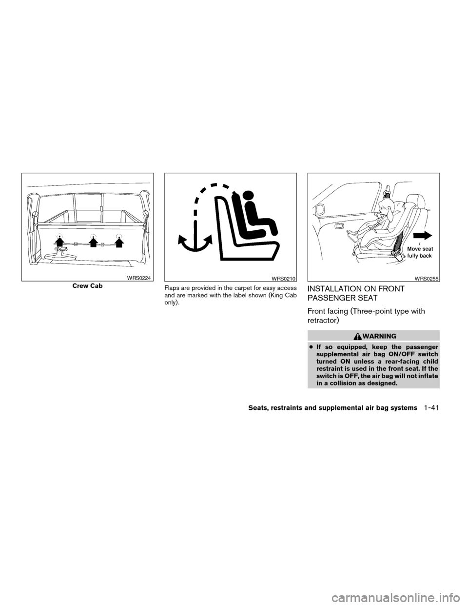NISSAN FRONTIER 2003 D22 / 1.G Service Manual Flaps are provided in the carpet for easy access
and are marked with the label shown (King Cab
only) .INSTALLATION ON FRONT
PASSENGER SEAT
Front facing (Three-point type with
retractor)
WARNING
cIf so NISSAN FRONTIER 2003 D22 / 1.G Service Manual Flaps are provided in the carpet for easy access
and are marked with the label shown (King Cab
only) .INSTALLATION ON FRONT
PASSENGER SEAT
Front facing (Three-point type with
retractor)
WARNING
cIf so