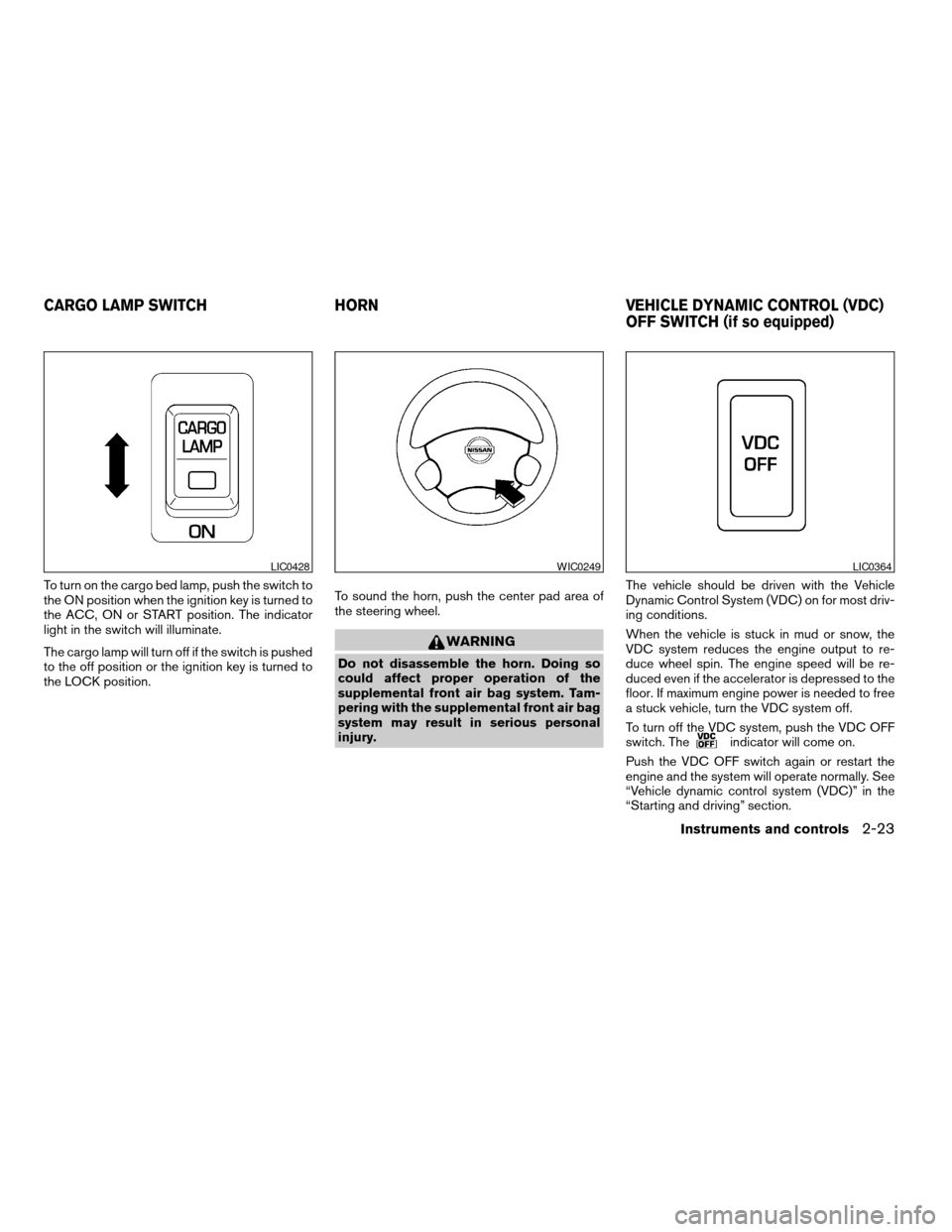 NISSAN FRONTIER 2003 D22 / 1.G Manual PDF To turn on the cargo bed lamp, push the switch to
the ON position when the ignition key is turned to
the ACC, ON or START position. The indicator
light in the switch will illuminate.
The cargo lamp wi NISSAN FRONTIER 2003 D22 / 1.G Manual PDF To turn on the cargo bed lamp, push the switch to
the ON position when the ignition key is turned to
the ACC, ON or START position. The indicator
light in the switch will illuminate.
The cargo lamp wi