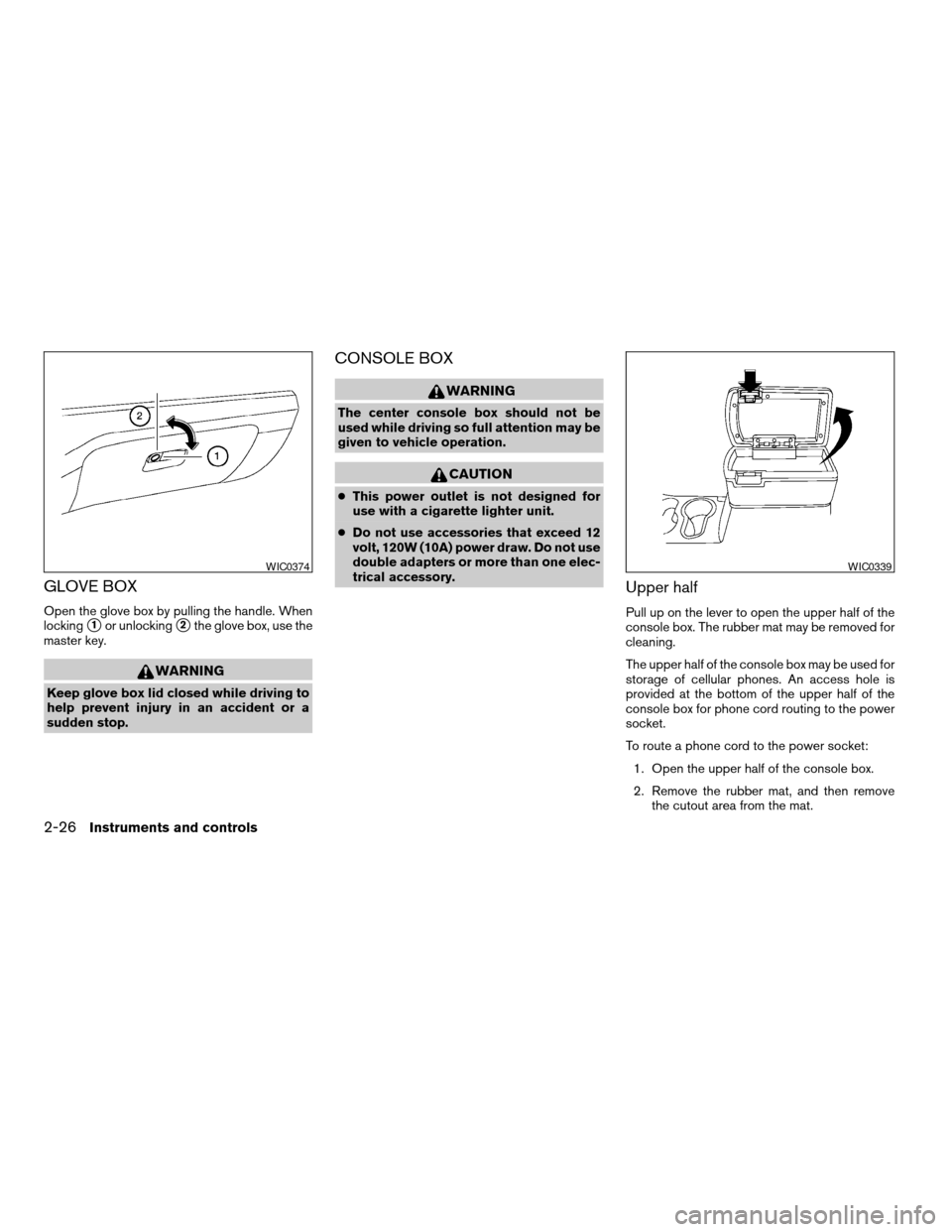 NISSAN FRONTIER 2003 D22 / 1.G Manual PDF GLOVE BOX
Open the glove box by pulling the handle. When
locking
s1or unlockings2the glove box, use the
master key.
WARNING
Keep glove box lid closed while driving to
help prevent injury in an acciden