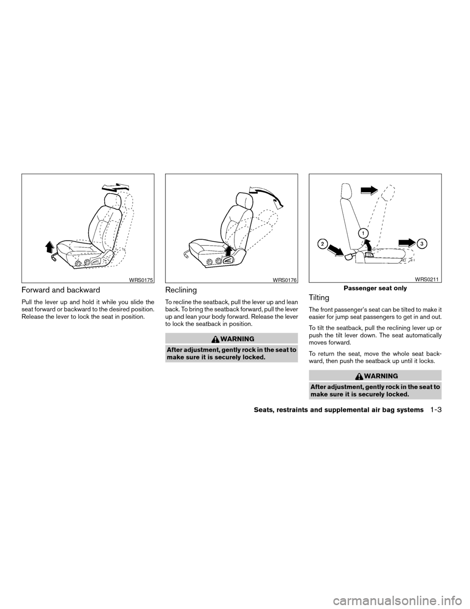 NISSAN FRONTIER 2003 D22 / 1.G Owners Manual Forward and backward
Pull the lever up and hold it while you slide the
seat forward or backward to the desired position.
Release the lever to lock the seat in position.
Reclining
To recline the seatba