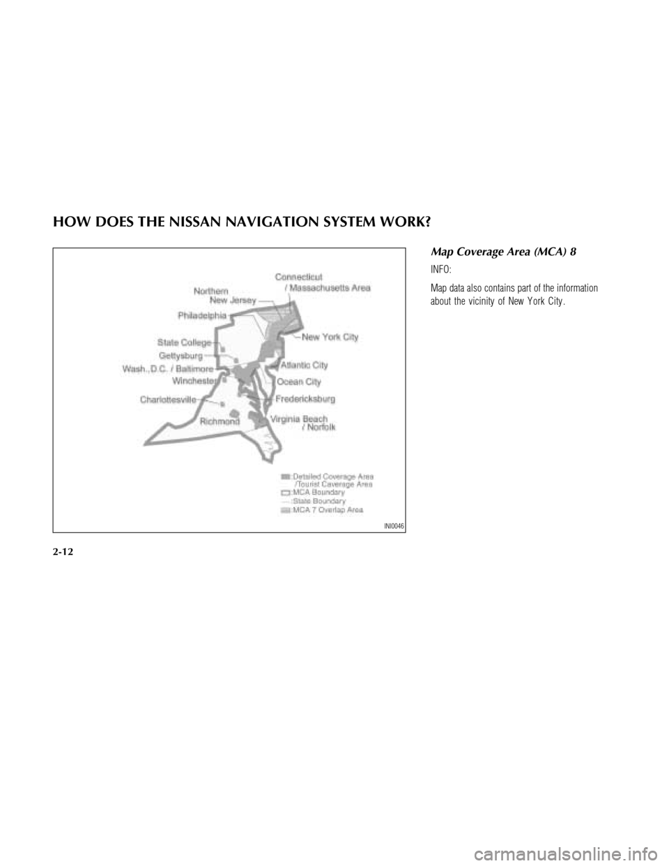 NISSAN MAXIMA 2003 A33 / 5.G Navigation Manual Map Coverage Area (MCA) 8
INFO:
Map data also contains part of the information
about the vicinity of New Y ork City .
INI0046
HOW DOES THE NISSAN NAVIGATION SYSTEM WORK?
2-12 