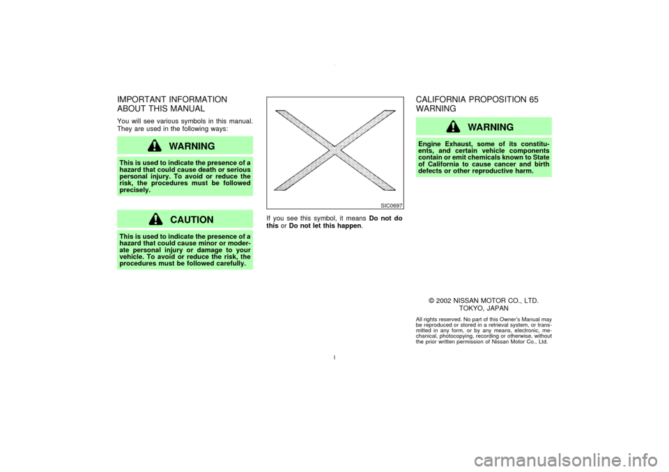 NISSAN MAXIMA 2003 A33 / 5.G Owners Manual IMPORTANT INFORMATION
ABOUT THIS MANUALYou will see various symbols in this manual.
They are used in the following ways:
WARNING
This is used to indicate the presence of a
hazard that could cause deat NISSAN MAXIMA 2003 A33 / 5.G Owners Manual IMPORTANT INFORMATION
ABOUT THIS MANUALYou will see various symbols in this manual.
They are used in the following ways:
WARNING
This is used to indicate the presence of a
hazard that could cause deat