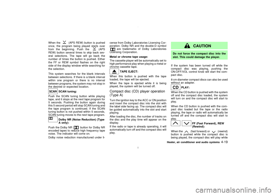 NISSAN MAXIMA 2003 A33 / 5.G User Guide When the
(APS REW) button is pushed
once, the program being played starts over
from the beginning. Push the
(APS
REW) button several times to skip back sev-
eral selections. The tape will go back the
NISSAN MAXIMA 2003 A33 / 5.G User Guide When the
(APS REW) button is pushed
once, the program being played starts over
from the beginning. Push the
(APS
REW) button several times to skip back sev-
eral selections. The tape will go back the
