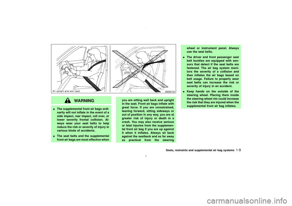 NISSAN MAXIMA 2003 A33 / 5.G User Guide WARNING
IThe supplemental front air bags ordi-
narily will not inflate in the event of a
side impact, rear impact, roll over, or
lower severity frontal collision. Al-
ways wear your seat belts to help NISSAN MAXIMA 2003 A33 / 5.G User Guide WARNING
IThe supplemental front air bags ordi-
narily will not inflate in the event of a
side impact, rear impact, roll over, or
lower severity frontal collision. Al-
ways wear your seat belts to help