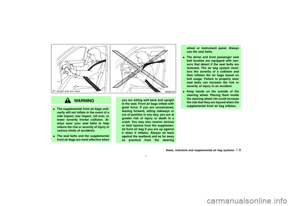 NISSAN MAXIMA 2003 A33 / 5.G Owners Manual WARNING
IThe supplemental front air bags ordi-
narily will not inflate in the event of a
side impact, rear impact, roll over, or
lower severity frontal collision. Al-
ways wear your seat belts to help