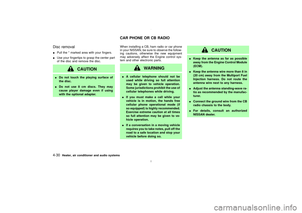 NISSAN MAXIMA 2003 A33 / 5.G Owners Manual Disc removalIPull the * marked area with your fingers.
IUse your fingertips to grasp the center part
of the disc and remove the disc.
CAUTION
IDo not touch the playing surface of
the disc.
IDo not use