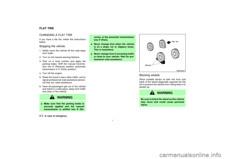 NISSAN MAXIMA 2003 A33 / 5.G Workshop Manual CHANGING A FLAT TIREIf you have a flat tire, follow the instructions
below.Stopping the vehicle1. Safely move the vehicle off the road away
from traffic.
2. Turn on the hazard warning flashers.
3. Par NISSAN MAXIMA 2003 A33 / 5.G Workshop Manual CHANGING A FLAT TIREIf you have a flat tire, follow the instructions
below.Stopping the vehicle1. Safely move the vehicle off the road away
from traffic.
2. Turn on the hazard warning flashers.
3. Par