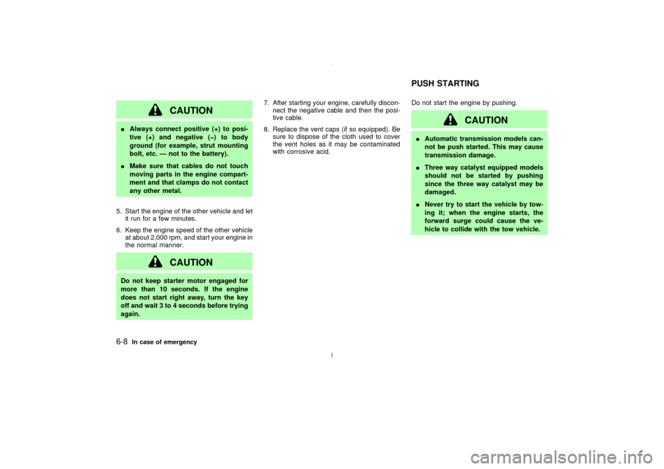 NISSAN MAXIMA 2003 A33 / 5.G Owners Manual CAUTION
IAlways connect positive (+) to posi-
tive (+) and negative (þ) to body
ground (for example, strut mounting
bolt, etc. Ð not to the battery).
IMake sure that cables do not touch
moving parts NISSAN MAXIMA 2003 A33 / 5.G Owners Manual CAUTION
IAlways connect positive (+) to posi-
tive (+) and negative (þ) to body
ground (for example, strut mounting
bolt, etc. Ð not to the battery).
IMake sure that cables do not touch
moving parts