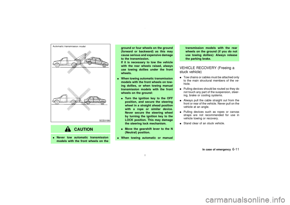 NISSAN MAXIMA 2003 A33 / 5.G Owners Manual CAUTION
INever tow automatic transmission
models with the front wheels on theground or four wheels on the ground
(forward or backward) as this may
cause serious and expensive damage
to the transmissio