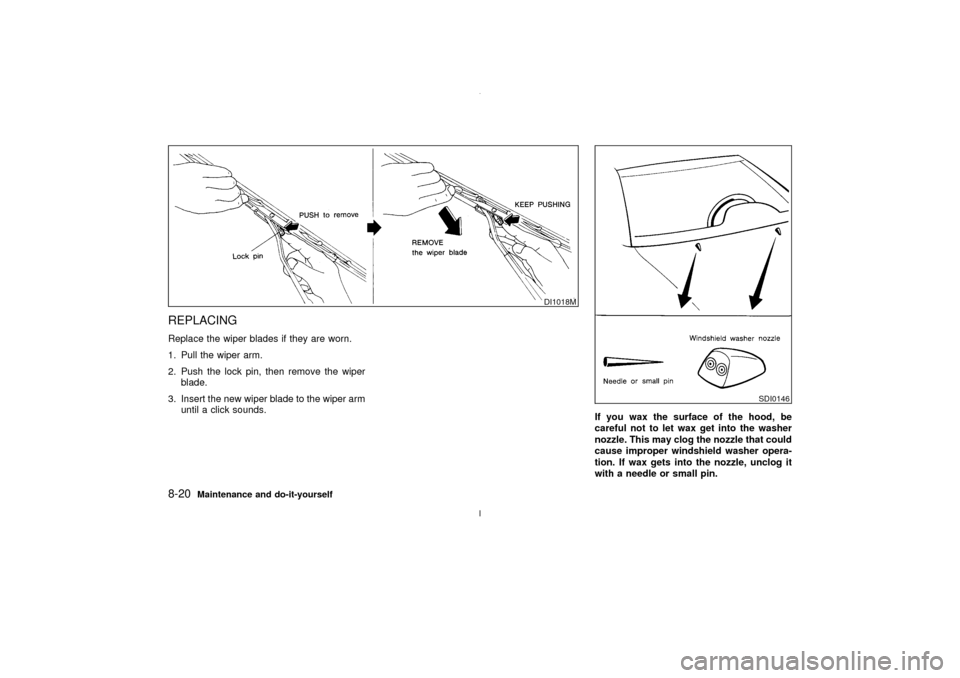 NISSAN MAXIMA 2003 A33 / 5.G Owners Guide REPLACINGReplace the wiper blades if they are worn.
1. Pull the wiper arm.
2. Push the lock pin, then remove the wiper
blade.
3. Insert the new wiper blade to the wiper arm
until a click sounds.
If yo