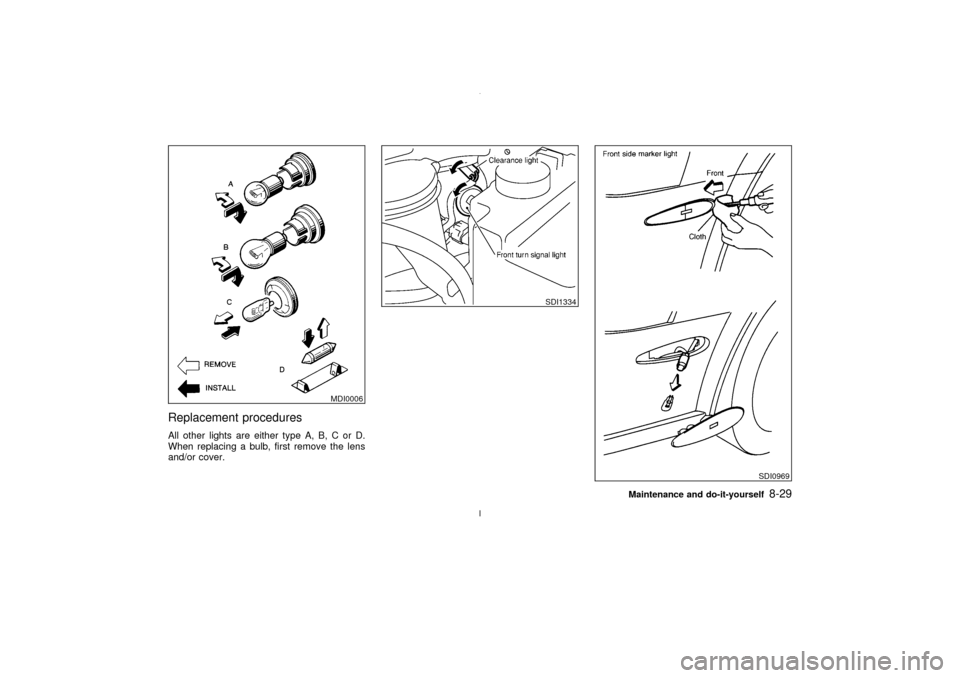 NISSAN MAXIMA 2003 A33 / 5.G Service Manual Replacement proceduresAll other lights are either type A, B, C or D.
When replacing a bulb, first remove the lens
and/or cover.
MDI0006
SDI1334
SDI0969
Maintenance and do-it-yourself
8-29
Z
02.7.12/A3