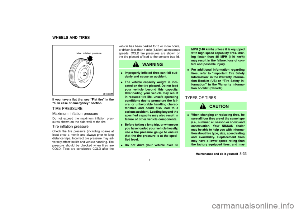 NISSAN MAXIMA 2003 A33 / 5.G Service Manual If you have a flat tire, see ªFlat tireº in the
ª6. In case of emergencyº section.TIRE PRESSURE
Maximum inflation pressureDo not exceed the maximum inflation pres-
sures shown on the side wall of 