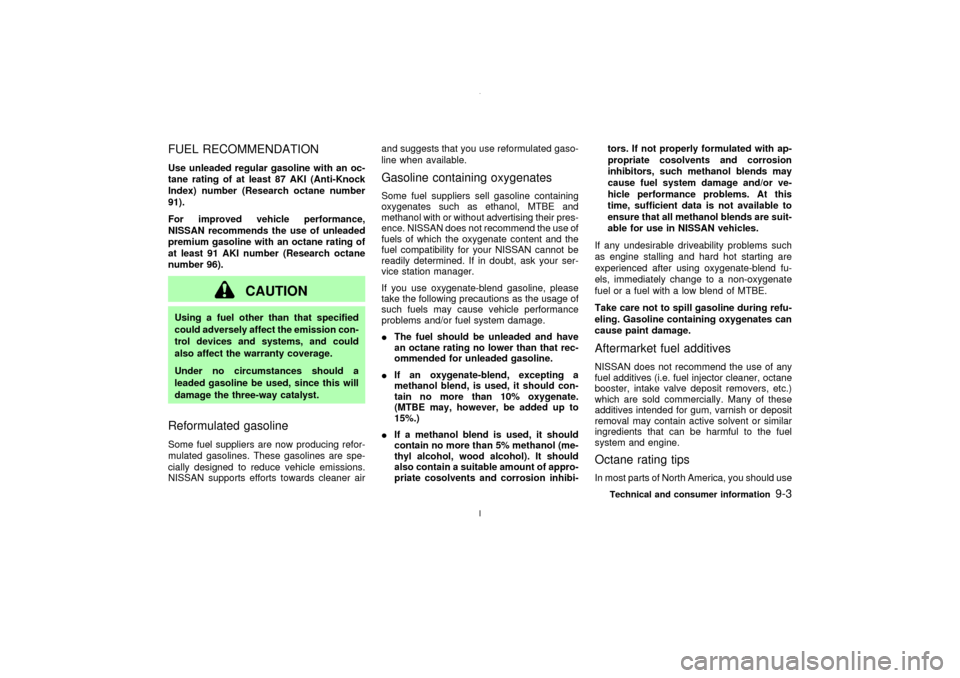 NISSAN MAXIMA 2003 A33 / 5.G Owners Manual FUEL RECOMMENDATIONUse unleaded regular gasoline with an oc-
tane rating of at least 87 AKI (Anti-Knock
Index) number (Research octane number
91).
For improved vehicle performance,
NISSAN recommends t