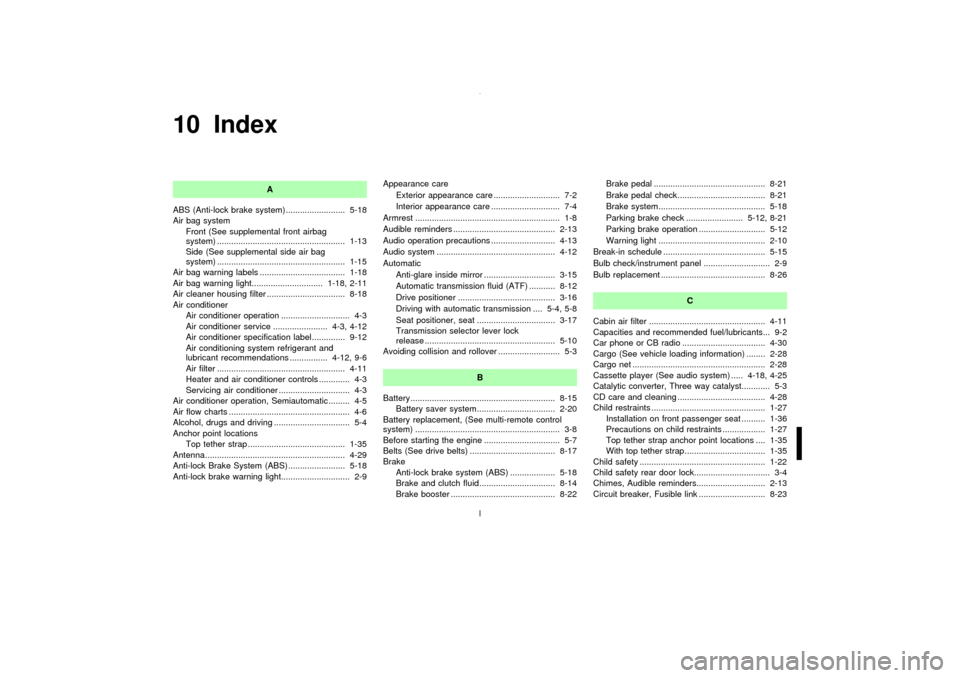 NISSAN MAXIMA 2003 A33 / 5.G Owners Manual 10 Index
A
ABS (Anti-lock brake system) ......................... 5-18
Air bag system
Front (See supplemental front airbag
system) ...................................................... 1-13
Side (See