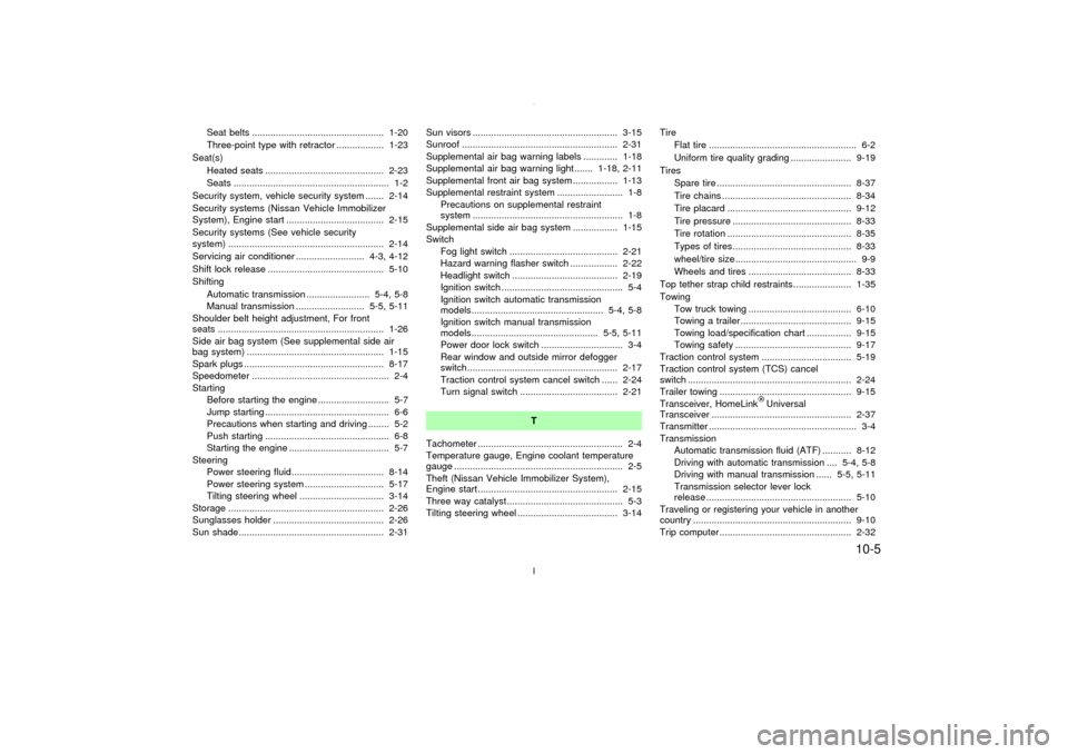 NISSAN MAXIMA 2003 A33 / 5.G Owners Manual Seat belts .................................................. 1-20
Three-point type with retractor .................. 1-23
Seat(s)
Heated seats ............................................. 2-23
Seats