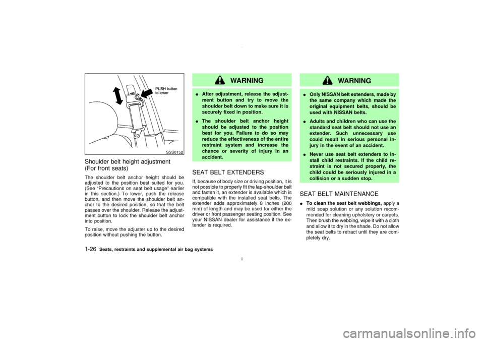 NISSAN MAXIMA 2003 A33 / 5.G Owners Manual Shoulder belt height adjustment
(For front seats)The shoulder belt anchor height should be
adjusted to the position best suited for you.
(See ªPrecautions on seat belt usageº earlier
in this section