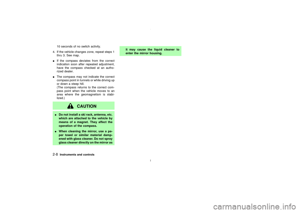 NISSAN MAXIMA 2003 A33 / 5.G Owners Manual 10 seconds of no switch activity.
4. If the vehicle changes zone, repeat steps 1
thru 3. See map.
IIf the compass deviates from the correct
indication soon after repeated adjustment,
have the compass NISSAN MAXIMA 2003 A33 / 5.G Owners Manual 10 seconds of no switch activity.
4. If the vehicle changes zone, repeat steps 1
thru 3. See map.
IIf the compass deviates from the correct
indication soon after repeated adjustment,
have the compass