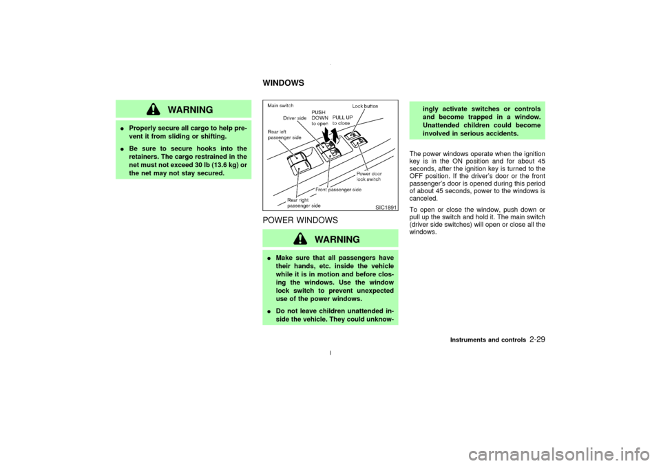 NISSAN MAXIMA 2003 A33 / 5.G Manual PDF WARNING
IProperly secure all cargo to help pre-
vent it from sliding or shifting.
IBe sure to secure hooks into the
retainers. The cargo restrained in the
net must not exceed 30 lb (13.6 kg) or
the ne NISSAN MAXIMA 2003 A33 / 5.G Manual PDF WARNING
IProperly secure all cargo to help pre-
vent it from sliding or shifting.
IBe sure to secure hooks into the
retainers. The cargo restrained in the
net must not exceed 30 lb (13.6 kg) or
the ne