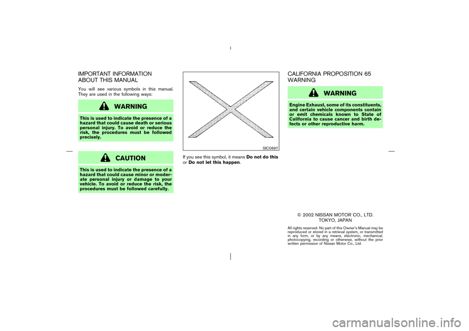 NISSAN MURANO 2003 1.G Owners Manual IMPORTANT INFORMATION
ABOUT THIS MANUALYou will see various symbols in this manual.
They are used in the following ways:
WARNING
This is used to indicate the presence of a
hazard that could cause deat