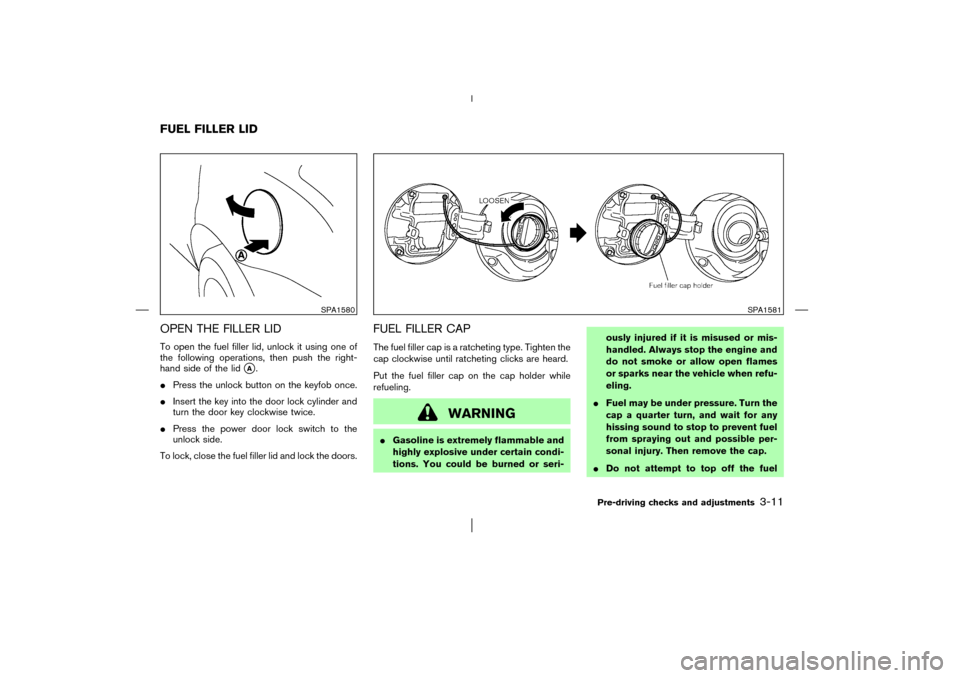 NISSAN MURANO 2003 1.G Owners Manual OPEN THE FILLER LIDTo open the fuel filler lid, unlock it using one of
the following operations, then push the right-
hand side of the lid
A.
Press the unlock button on the keyfob once.
Insert the 