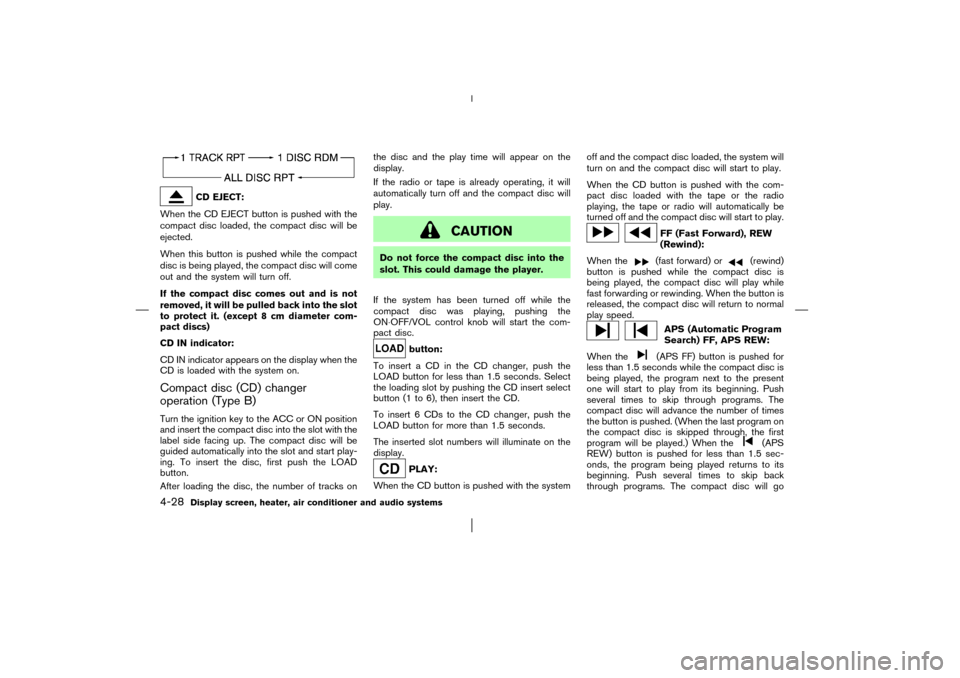 NISSAN MURANO 2003 1.G Owners Manual CD EJECT:
When the CD EJECT button is pushed with the
compact disc loaded, the compact disc will be
ejected.
When this button is pushed while the compact
disc is being played, the compact disc will co