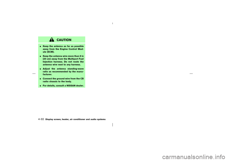 NISSAN MURANO 2003 1.G Owners Manual CAUTION
Keep the antenna as far as possible
away from the Engine Control Mod-
ule (ECM).
Keep the antenna wire more than 8 in
(20 cm) away from the Multiport Fuel
Injection harness. Do not route the
