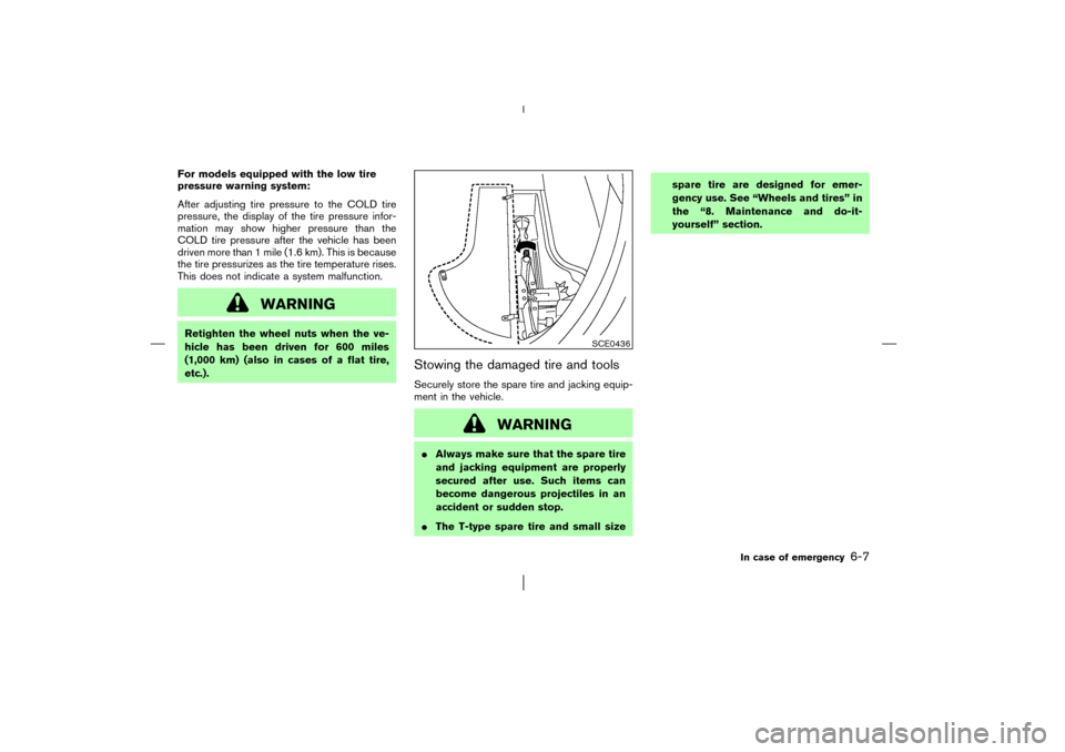 NISSAN MURANO 2003 1.G Owners Manual For models equipped with the low tire
pressure warning system:
After adjusting tire pressure to the COLD tire
pressure, the display of the tire pressure infor-
mation may show higher pressure than the