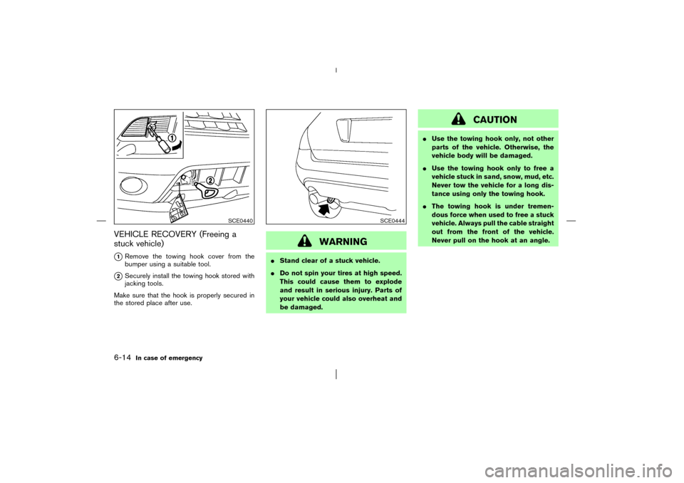 NISSAN MURANO 2003 1.G Owners Manual VEHICLE RECOVERY (Freeing a
stuck vehicle)
1Remove the towing hook cover from the
bumper using a suitable tool.
2Securely install the towing hook stored with
jacking tools.
Make sure that the hook i