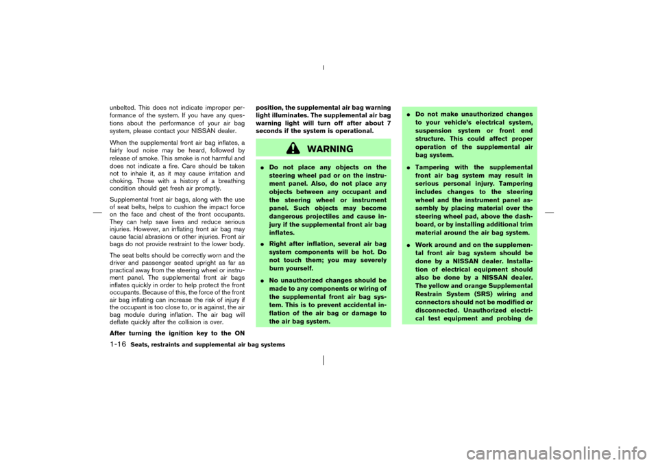 NISSAN MURANO 2003 1.G Owners Manual unbelted. This does not indicate improper per-
formance of the system. If you have any ques-
tions about the performance of your air bag
system, please contact your NISSAN dealer.
When the supplementa