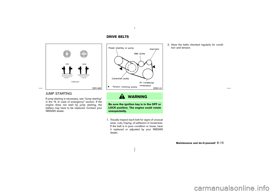 NISSAN MURANO 2003 1.G Owners Manual JUMP STARTINGIf jump starting is necessary, see “Jump starting”
in the “6. In case of emergency” section. If the
engine does not start by jump starting, the
battery may have to be replaced. Co