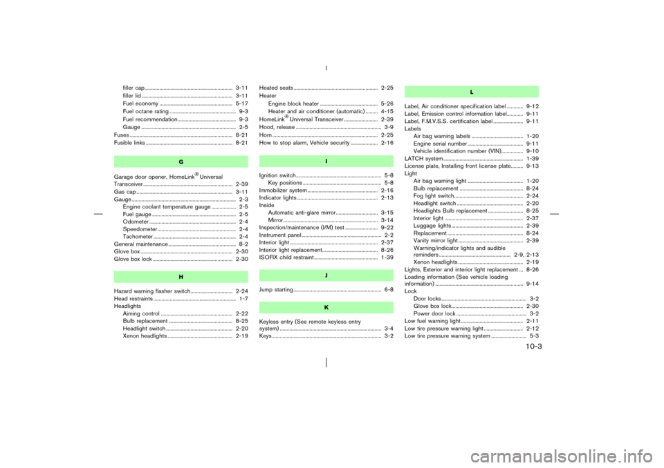 NISSAN MURANO 2003 1.G Owners Manual filler cap................................................................. 3-11
filler lid ................................................................... 3-11
Fuel economy ......................