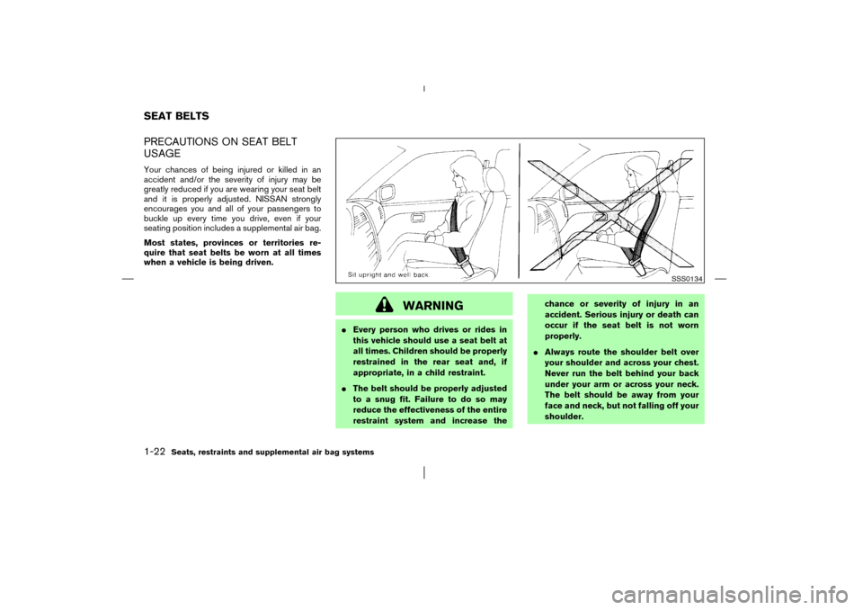 NISSAN MURANO 2003 1.G Owners Manual PRECAUTIONS ON SEAT BELT
USAGEYour chances of being injured or killed in an
accident and/or the severity of injury may be
greatly reduced if you are wearing your seat belt
and it is properly adjusted.