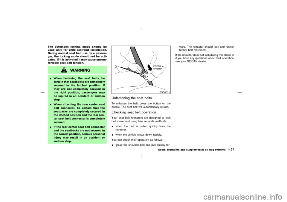 NISSAN MURANO 2003 1.G Owners Guide The automatic locking mode should be
used only for child restraint installation.
During normal seat belt use by a passen-
ger, the locking mode should not be acti-
vated. If it is activated it may cau