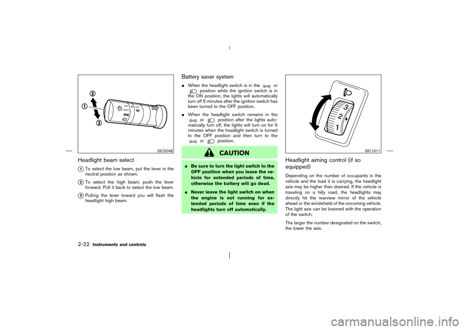 NISSAN MURANO 2003 1.G Manual PDF Headlight beam select
1To select the low beam, put the lever in the
neutral position as shown.
2To select the high beam, push the lever
forward. Pull it back to select the low beam.
3Pulling the le