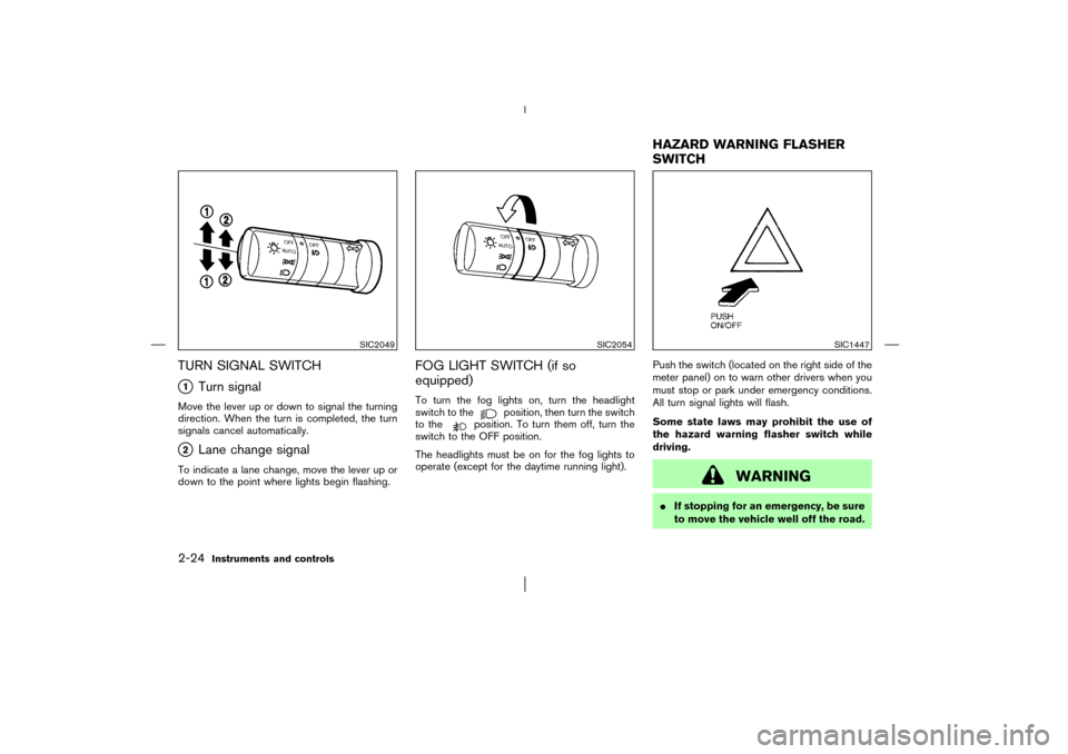 NISSAN MURANO 2003 1.G Manual PDF TURN SIGNAL SWITCH1
Turn signal
Move the lever up or down to signal the turning
direction. When the turn is completed, the turn
signals cancel automatically.2
Lane change signal
To indicate a lane c