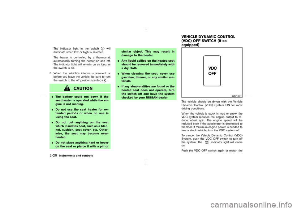NISSAN MURANO 2003 1.G Manual PDF The indicator light in the switch
C
will
illuminate when low or high is selected.
The heater is controlled by a thermostat,
automatically turning the heater on and off.
The indicator light will remai