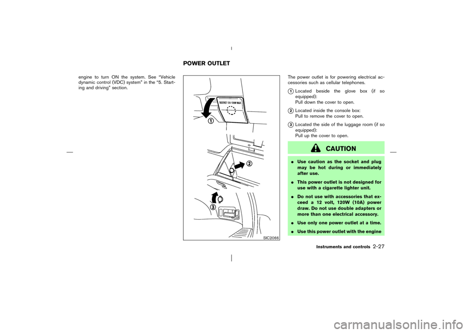 NISSAN MURANO 2003 1.G Manual PDF engine to turn ON the system. See “Vehicle
dynamic control (VDC) system” in the “5. Start-
ing and driving” section.The power outlet is for powering electrical ac-
cessories such as cellular t