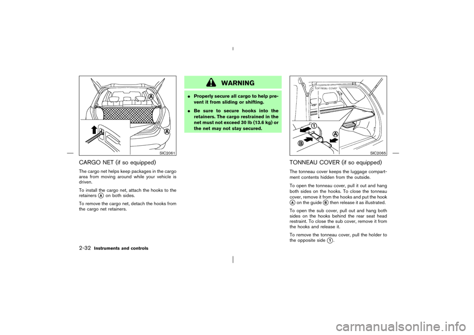 NISSAN MURANO 2003 1.G Manual Online CARGO NET (if so equipped)The cargo net helps keep packages in the cargo
area from moving around while your vehicle is
driven.
To install the cargo net, attach the hooks to the
retainers
A
on both si