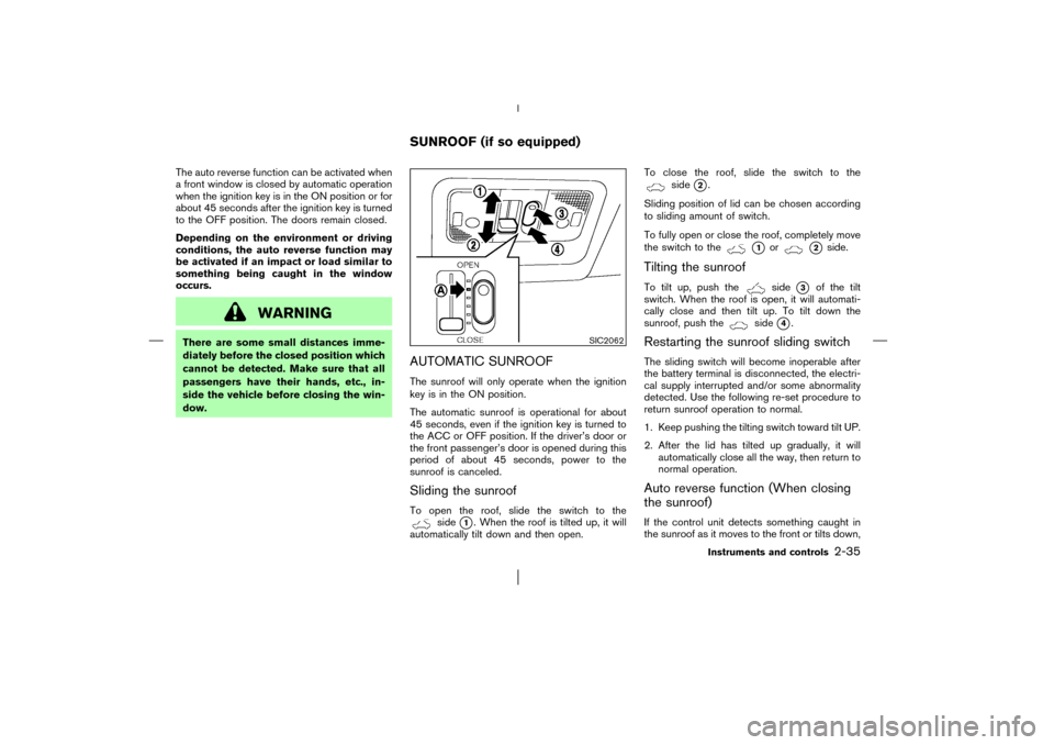 NISSAN MURANO 2003 1.G Manual Online The auto reverse function can be activated when
a front window is closed by automatic operation
when the ignition key is in the ON position or for
about 45 seconds after the ignition key is turned
to 