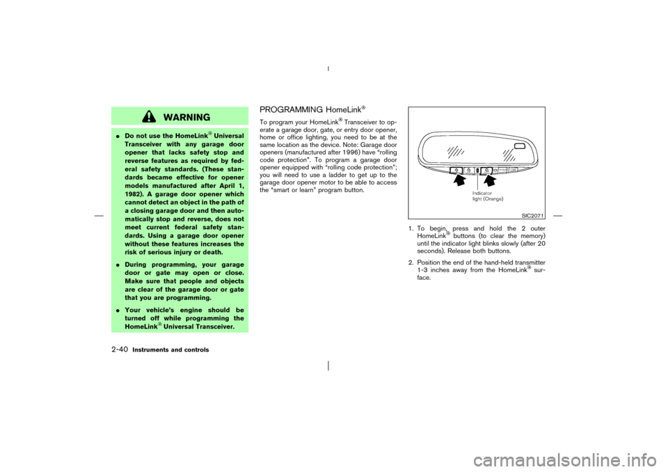 NISSAN MURANO 2003 1.G Owners Manual WARNING
Do not use the HomeLink
Universal
Transceiver with any garage door
opener that lacks safety stop and
reverse features as required by fed-
eral safety standards. (These stan-
dards became effe