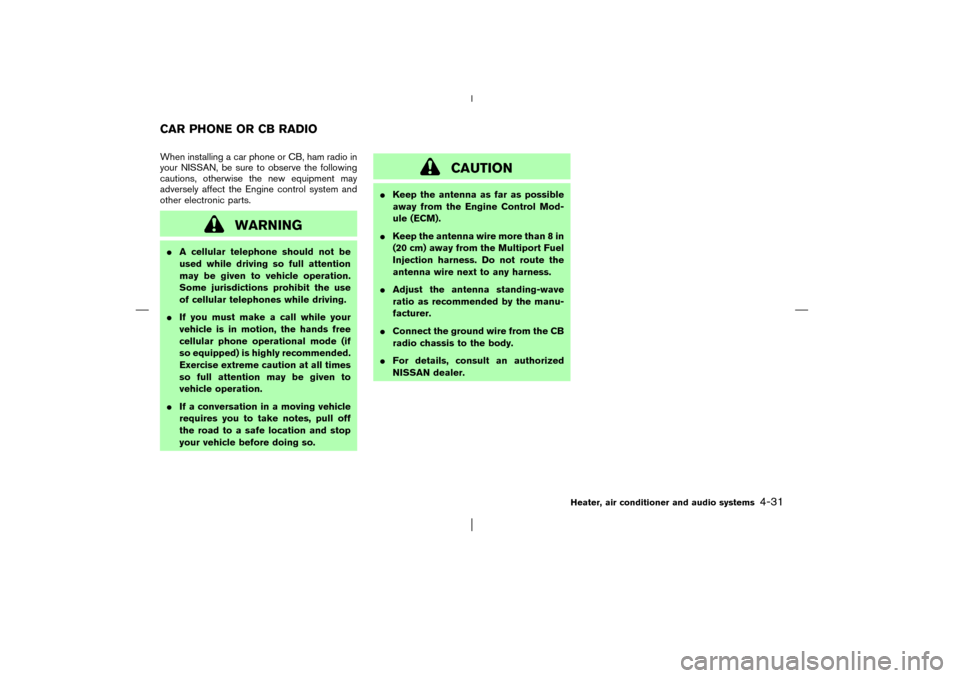 NISSAN PATHFINDER 2003 R50 / 2.G Owners Manual When installing a car phone or CB, ham radio in
your NISSAN, be sure to observe the following
cautions, otherwise the new equipment may
adversely affect the Engine control system and
other electronic 