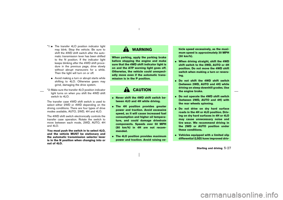 NISSAN PATHFINDER 2003 R50 / 2.G Owners Manual *1:The transfer 4LO position indicator light
may blink. Stop the vehicle. Be sure to
shift the 4WD shift switch after the auto-
matic transmission lever has been shifted
to the N position. If the ind