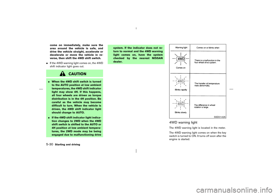 NISSAN PATHFINDER 2003 R50 / 2.G Owners Manual come on immediately, make sure the
area around the vehicle is safe, and
drive the vehicle straight, accelerate or
decelerate or move the vehicle in re-
verse, then shift the 4WD shift switch.
If the 