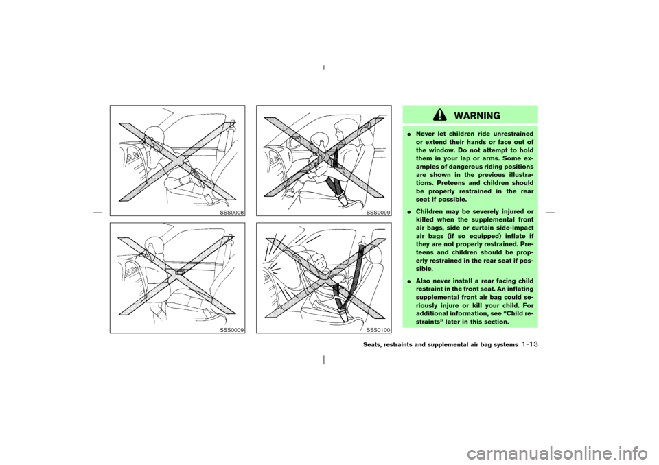 NISSAN PATHFINDER 2003 R50 / 2.G Owners Manual WARNING
Never let children ride unrestrained
or extend their hands or face out of
the window. Do not attempt to hold
them in your lap or arms. Some ex-
amples of dangerous riding positions
are shown 
