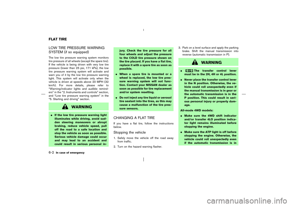 NISSAN PATHFINDER 2003 R50 / 2.G Owners Guide LOW TIRE PRESSURE WARNING
SYSTEM (if so equipped)The low tire pressure warning system monitors
tire pressure of all wheels (except the spare tire).
If the vehicle is being driven with very low tire
pr
