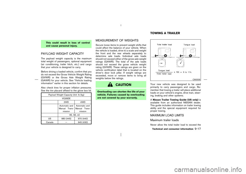 NISSAN PATHFINDER 2003 R50 / 2.G Owners Manual This could result in loss of control
and cause personal injury.
PAYLOAD WEIGHT CAPACITYThe payload weight capacity is the maximum
total weight of passengers, optional equipment
(air conditioning, trai