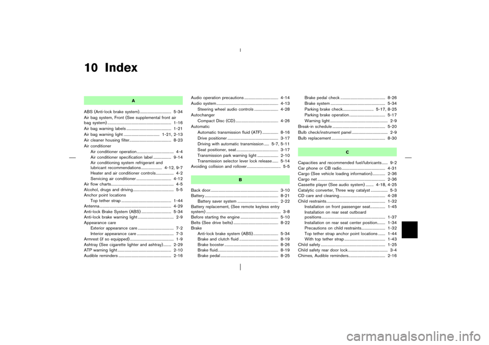 NISSAN PATHFINDER 2003 R50 / 2.G Owners Manual 10 Index
A
ABS (Anti-lock brake system)................................ 5-34
Air bag system, Front (See supplemental front air
bag system) .............................................................