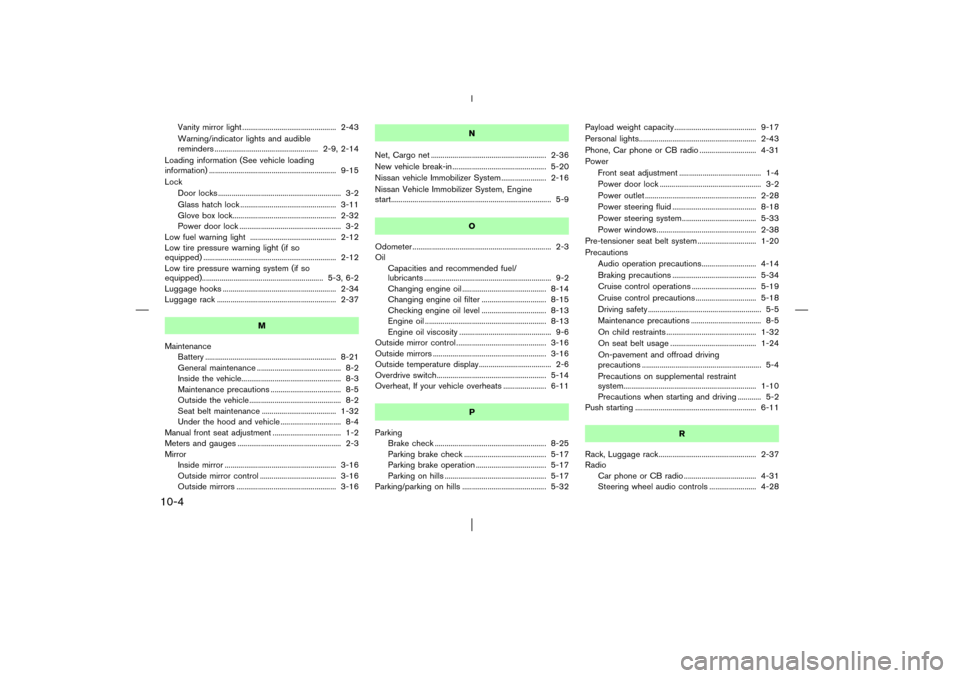 NISSAN PATHFINDER 2003 R50 / 2.G Owners Manual Vanity mirror light ................................................ 2-43
Warning/indicator lights and audible
reminders ..................................................... 2-9, 2-14
Loading informa