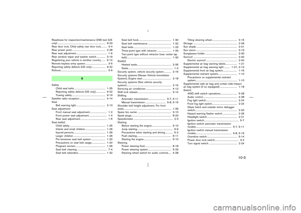 NISSAN PATHFINDER 2003 R50 / 2.G Owners Manual Readiness for inspection/maintenance (I/M) test (US
only) .............................................................................. 9-23
Rear door lock, Child safety rear door lock.......... 3-4
